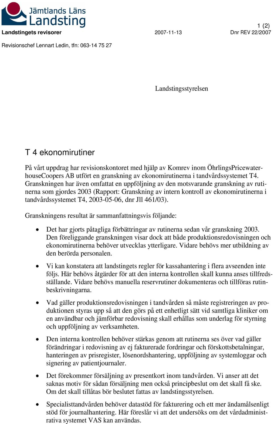 Granskningen har även omfattat en uppföljning av den motsvarande granskning av rutinerna som gjordes 2003 (Rapport: Granskning av intern kontroll av ekonomirutinerna i tandvårdssystemet T4,