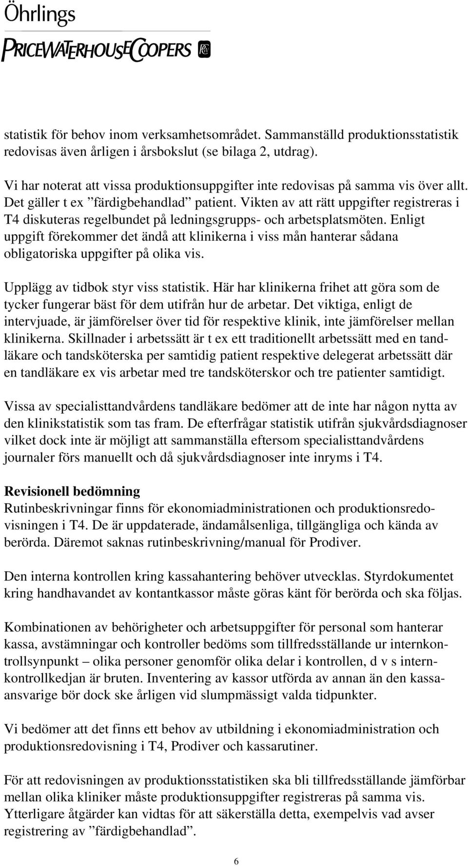 Vikten av att rätt uppgifter registreras i T4 diskuteras regelbundet på ledningsgrupps- och arbetsplatsmöten.