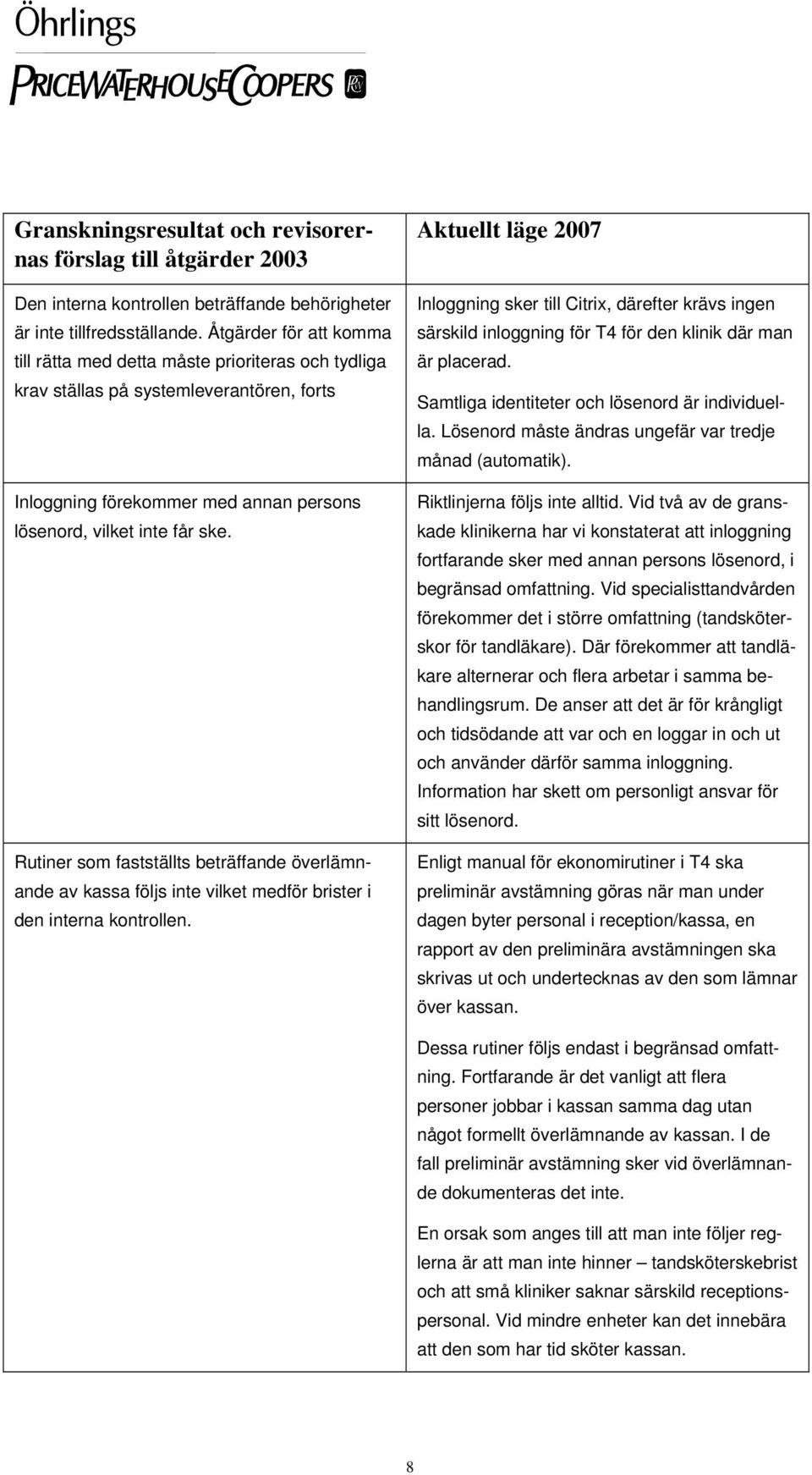 Rutiner som fastställts beträffande överlämnande av kassa följs inte vilket medför brister i den interna kontrollen.