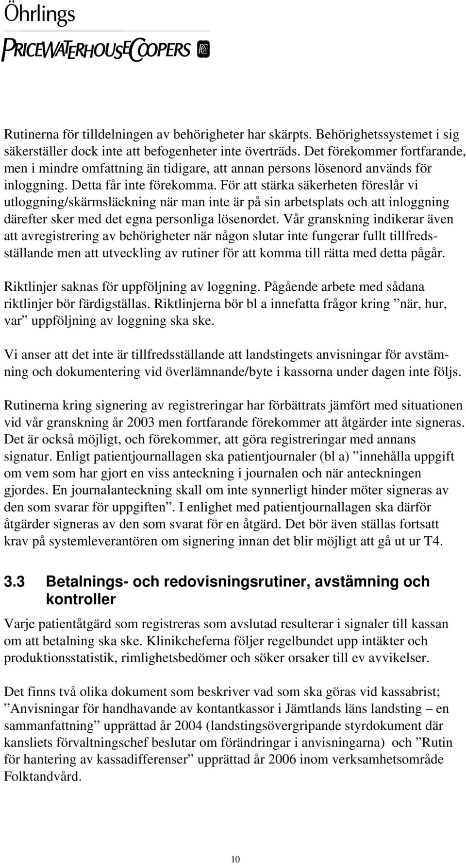 För att stärka säkerheten föreslår vi utloggning/skärmsläckning när man inte är på sin arbetsplats och att inloggning därefter sker med det egna personliga lösenordet.