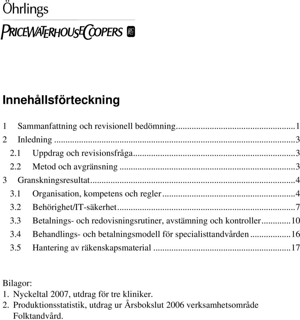 3 Betalnings- och redovisningsrutiner, avstämning och kontroller...10 3.4 Behandlings- och betalningsmodell för specialisttandvården...16 3.