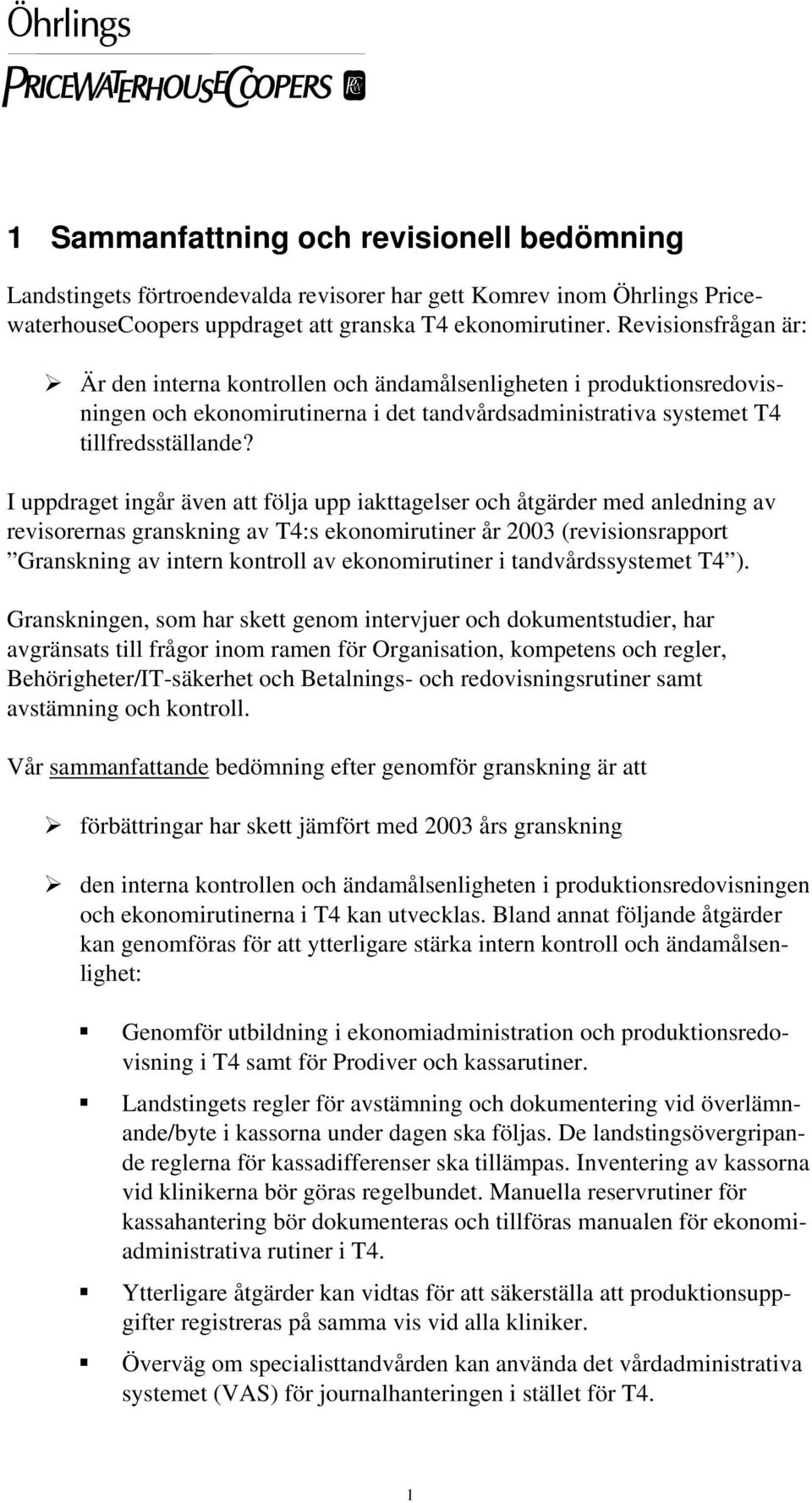 I uppdraget ingår även att följa upp iakttagelser och åtgärder med anledning av revisorernas granskning av T4:s ekonomirutiner år 2003 (revisionsrapport Granskning av intern kontroll av