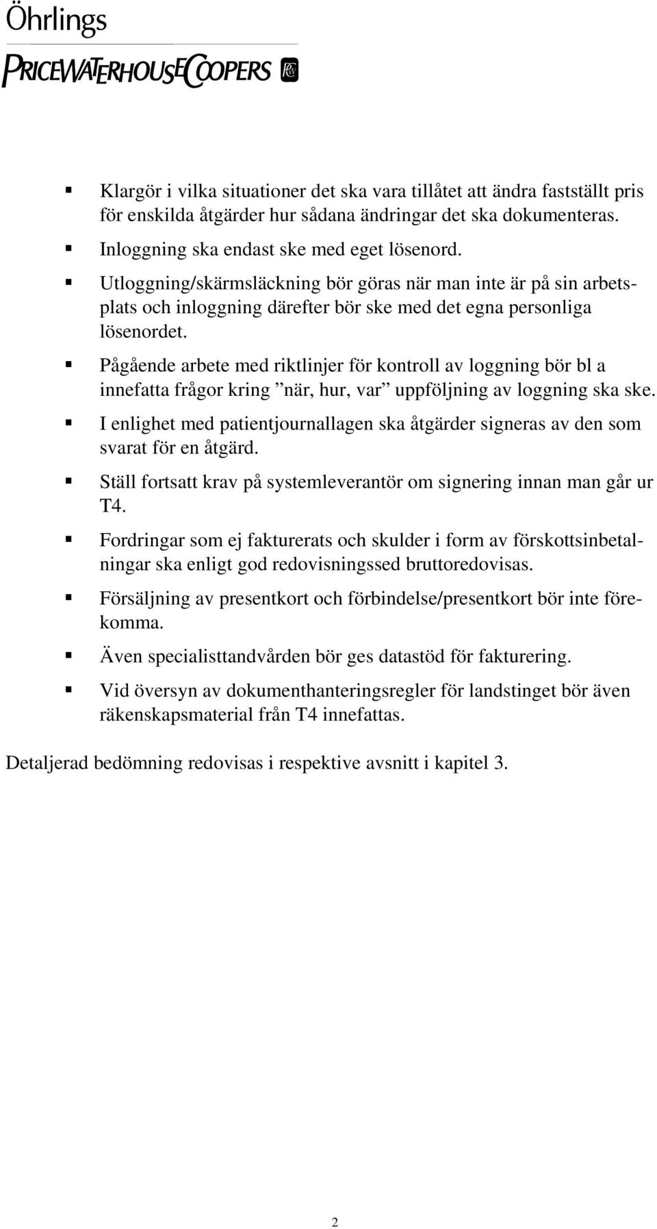 Pågående arbete med riktlinjer för kontroll av loggning bör bl a innefatta frågor kring när, hur, var uppföljning av loggning ska ske.