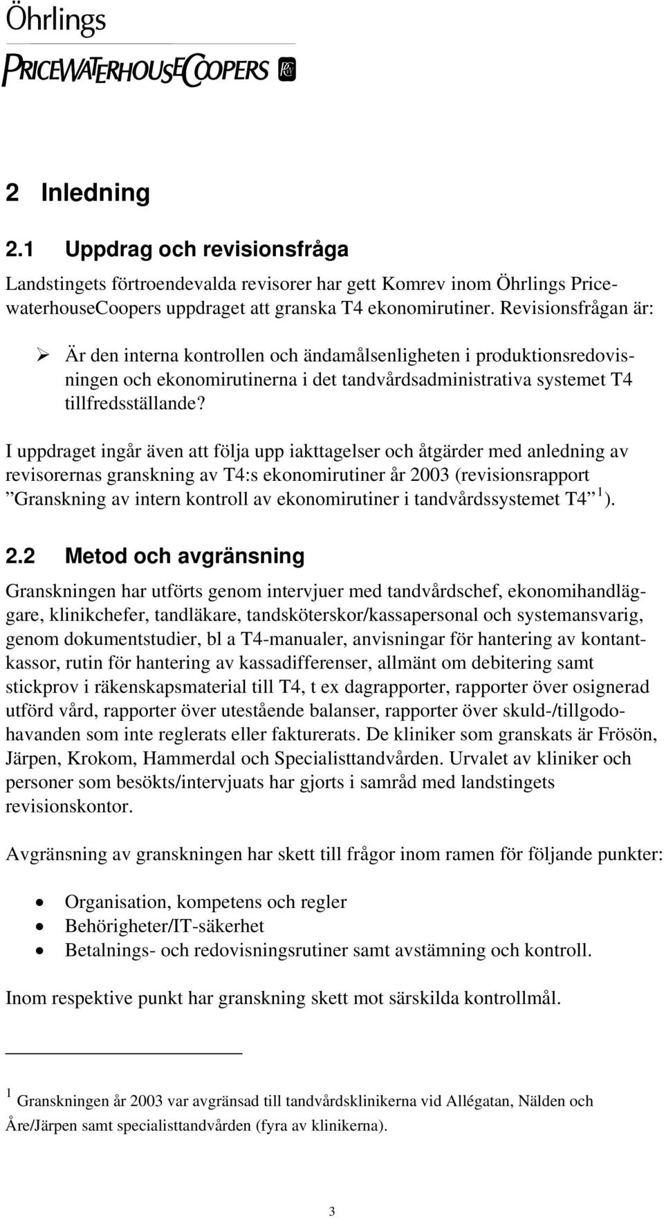 I uppdraget ingår även att följa upp iakttagelser och åtgärder med anledning av revisorernas granskning av T4:s ekonomirutiner år 2003 (revisionsrapport Granskning av intern kontroll av