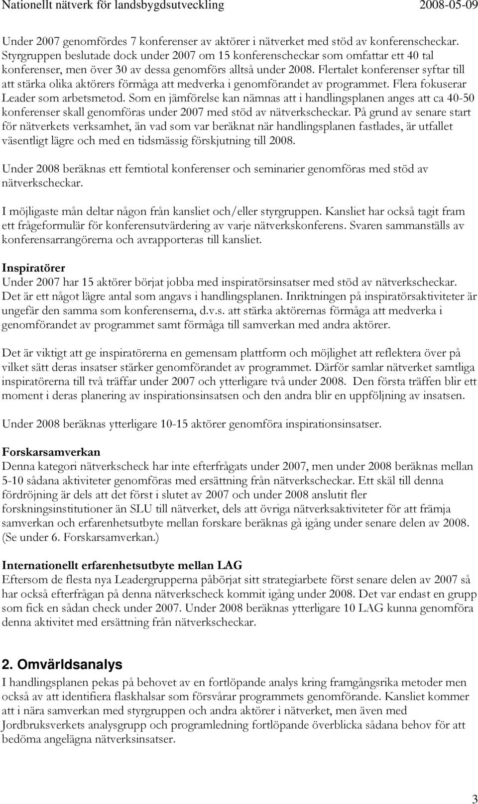 Flertalet konferenser syftar till att stärka olika aktörers förmåga att medverka i genomförandet av programmet. Flera fokuserar Leader som arbetsmetod.