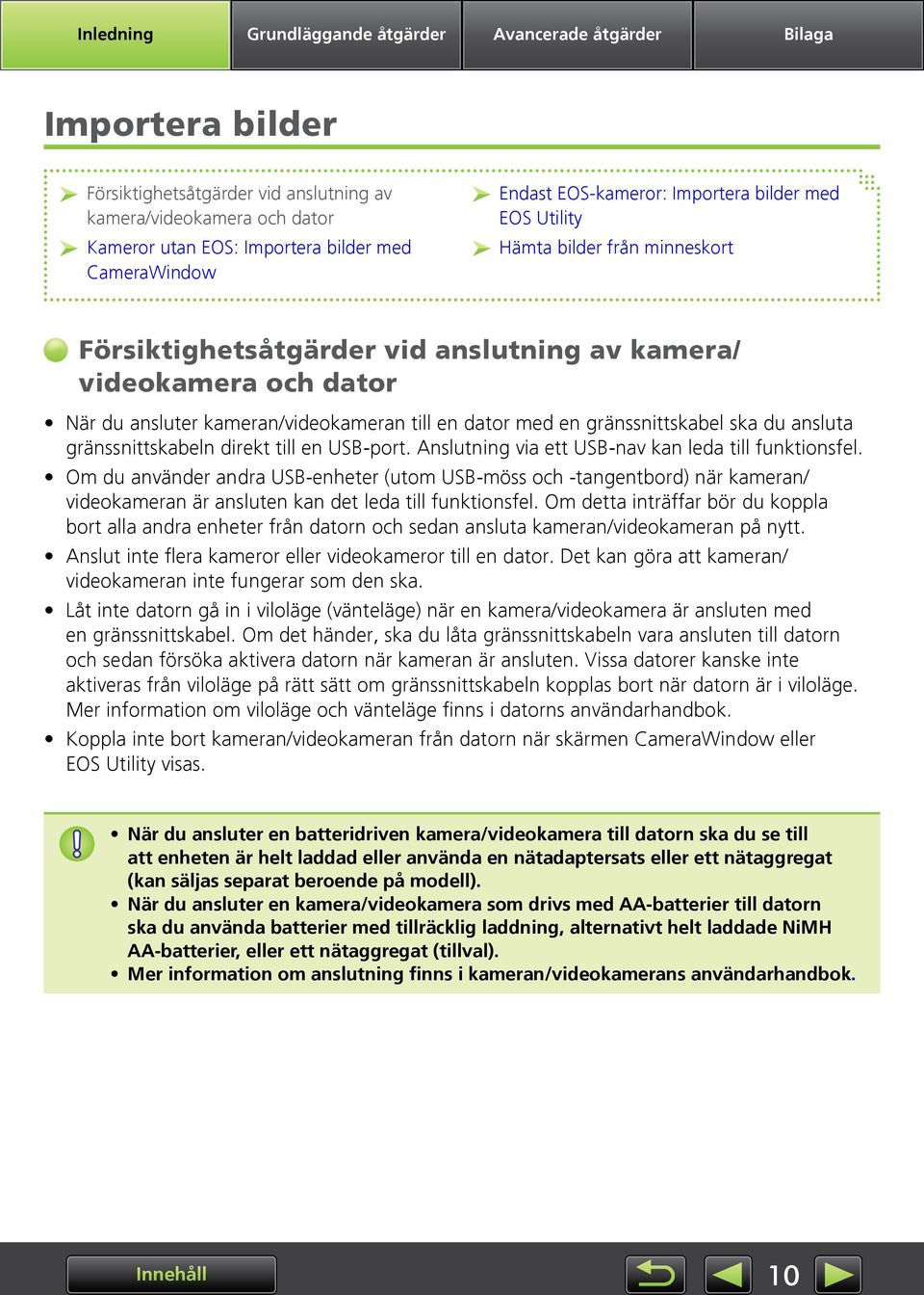 dator med en gränssnittskabel ska du ansluta gränssnittskabeln direkt till en USB-port. Anslutning via ett USB-nav kan leda till funktionsfel.