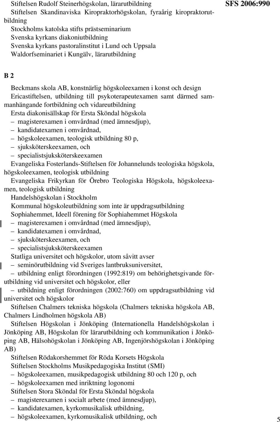 Ericastiftelsen, utbildning till psykoterapeutexamen samt därmed sammanhängande fortbildning och vidareutbildning Ersta diakonisällskap för Ersta Sköndal högskola magisterexamen i omvårdnad (med