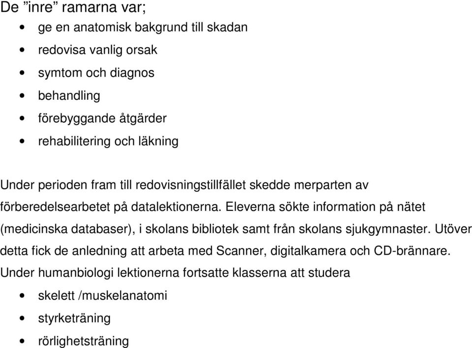 Eleverna sökte information på nätet (medicinska databaser), i skolans bibliotek samt från skolans sjukgymnaster.