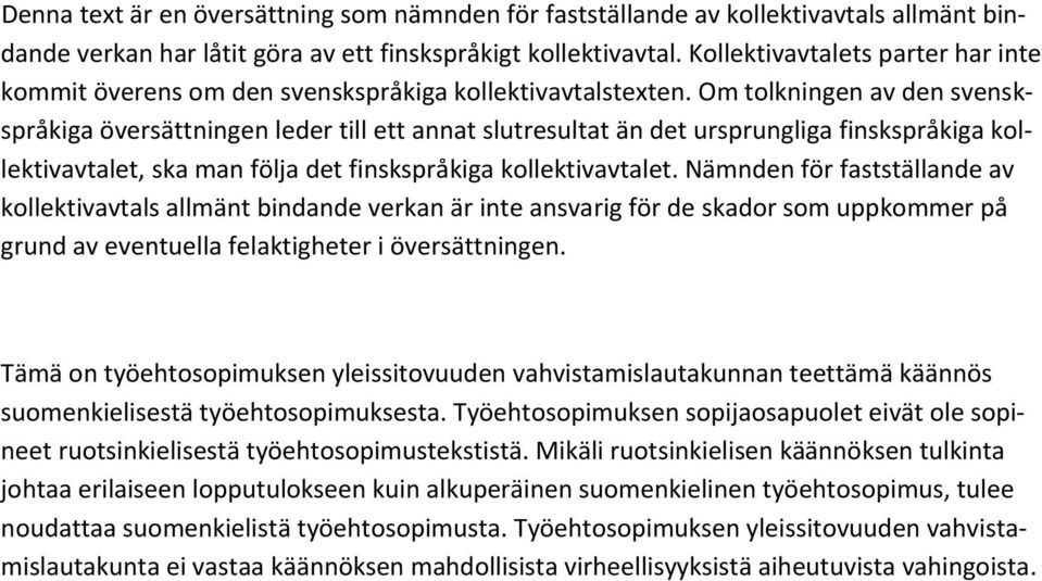 Om tolkningen av den svenskspråkiga översättningen leder till ett annat slutresultat än det ursprungliga finskspråkiga kollektivavtalet, ska man följa det finskspråkiga kollektivavtalet.