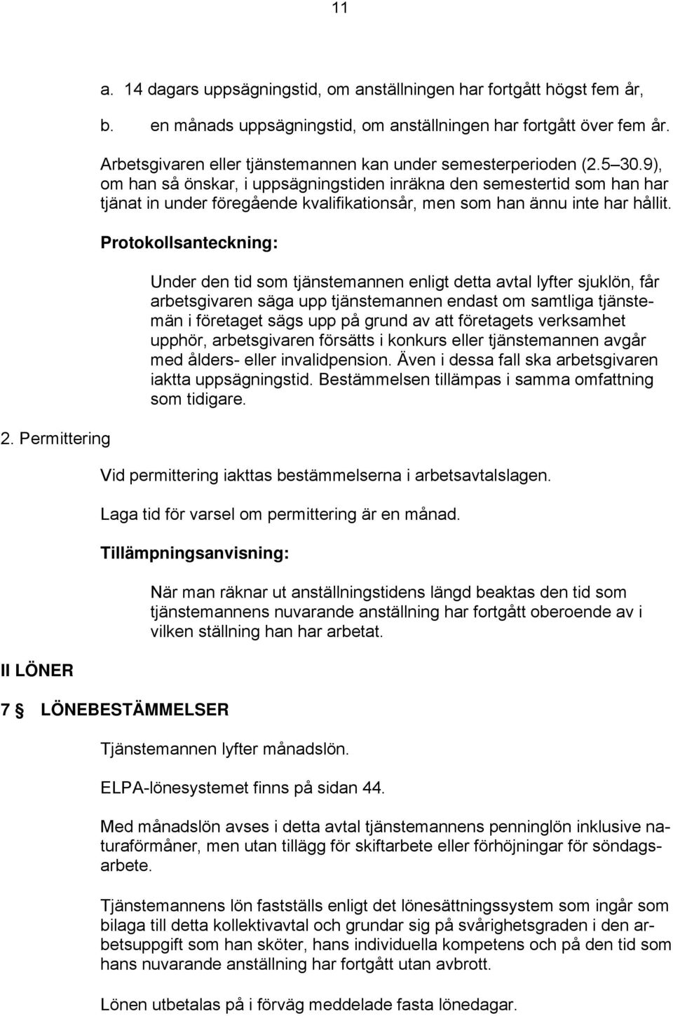 9), om han så önskar, i uppsägningstiden inräkna den semestertid som han har tjänat in under föregående kvalifikationsår, men som han ännu inte har hållit.