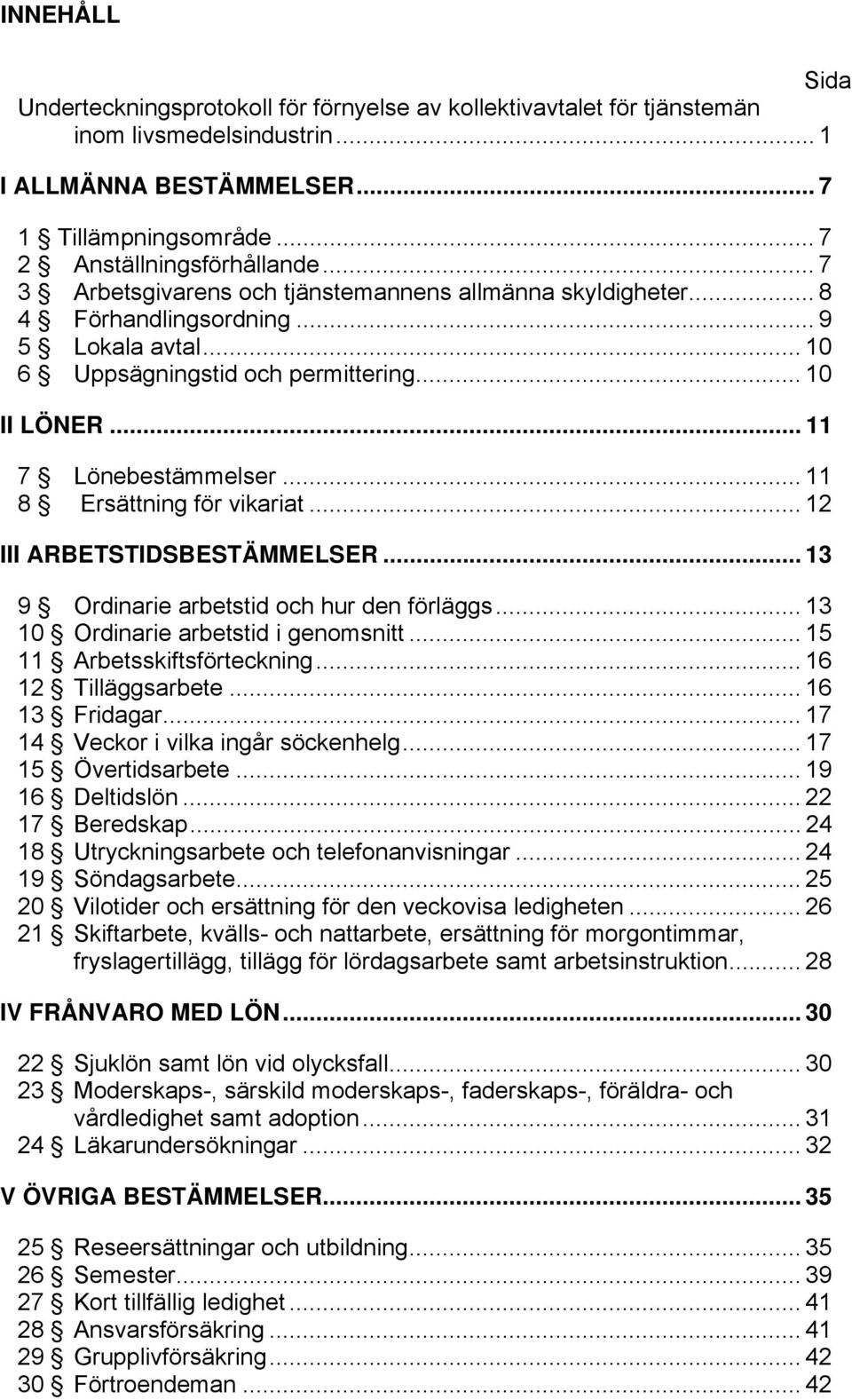 .. 11 8 Ersättning för vikariat... 12 III ARBETSTIDSBESTÄMMELSER... 13 9 Ordinarie arbetstid och hur den förläggs... 13 10 Ordinarie arbetstid i genomsnitt... 15 11 Arbetsskiftsförteckning.