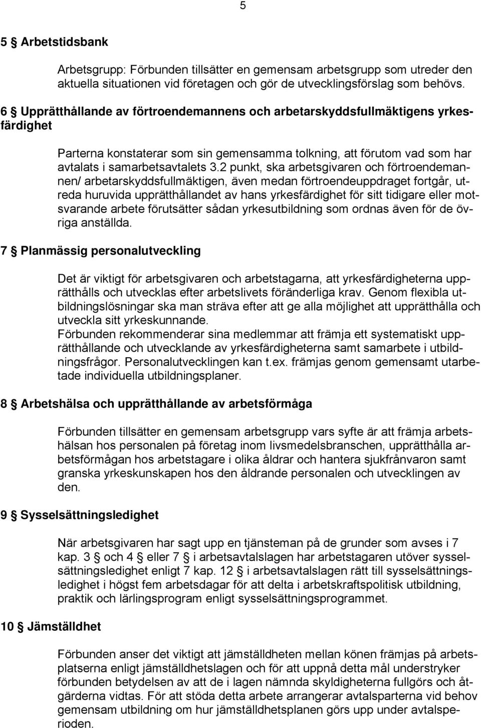 2 punkt, ska arbetsgivaren och förtroendemannen/ arbetarskyddsfullmäktigen, även medan förtroendeuppdraget fortgår, utreda huruvida upprätthållandet av hans yrkesfärdighet för sitt tidigare eller