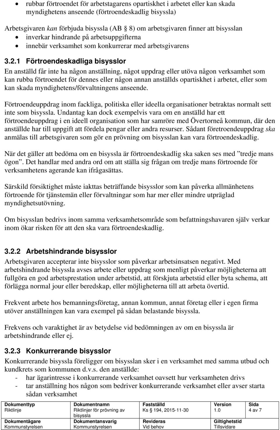 1 Förtroendeskadliga bisysslor En anställd får inte ha någon anställning, något uppdrag eller utöva någon verksamhet som kan rubba förtroendet för dennes eller någon annan anställds opartiskhet i