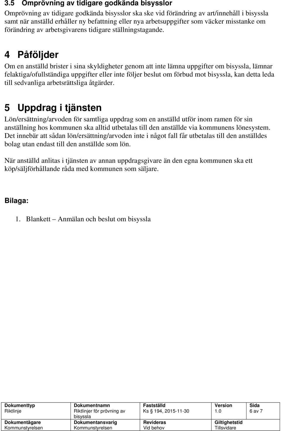 4 Påföljder Om en anställd brister i sina skyldigheter genom att inte lämna uppgifter om, lämnar felaktiga/ofullständiga uppgifter eller inte följer beslut om förbud mot, kan detta leda till