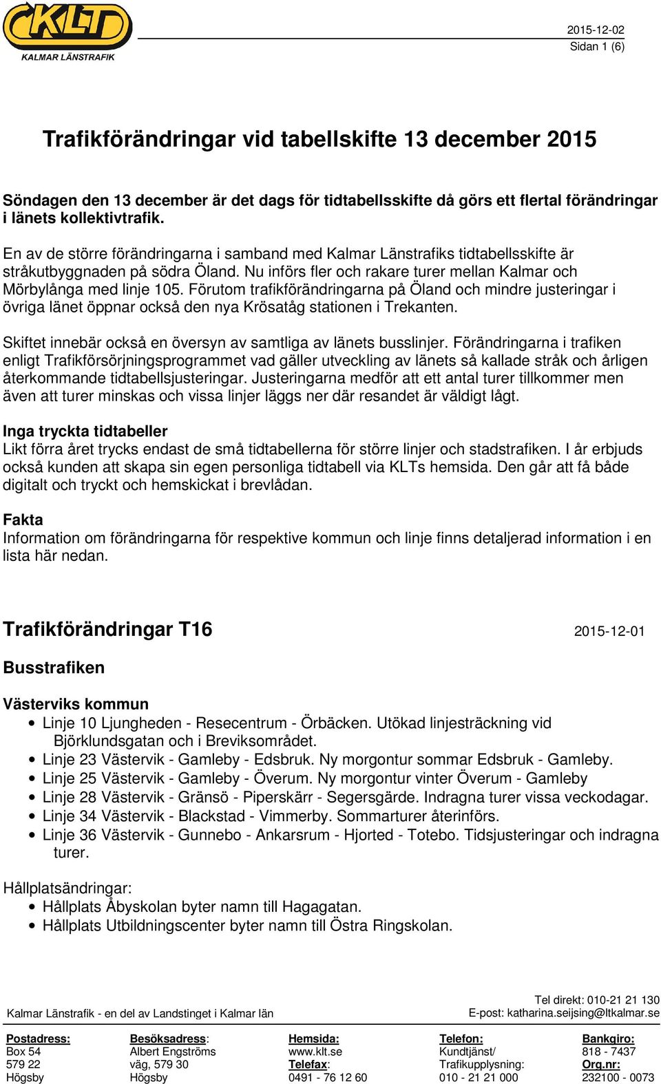 Förutom trafikförändringarna på Öland och mindre justeringar i övriga länet öppnar också den nya Krösatåg stationen i Trekanten. Skiftet innebär också en översyn av samtliga av länets busslinjer.