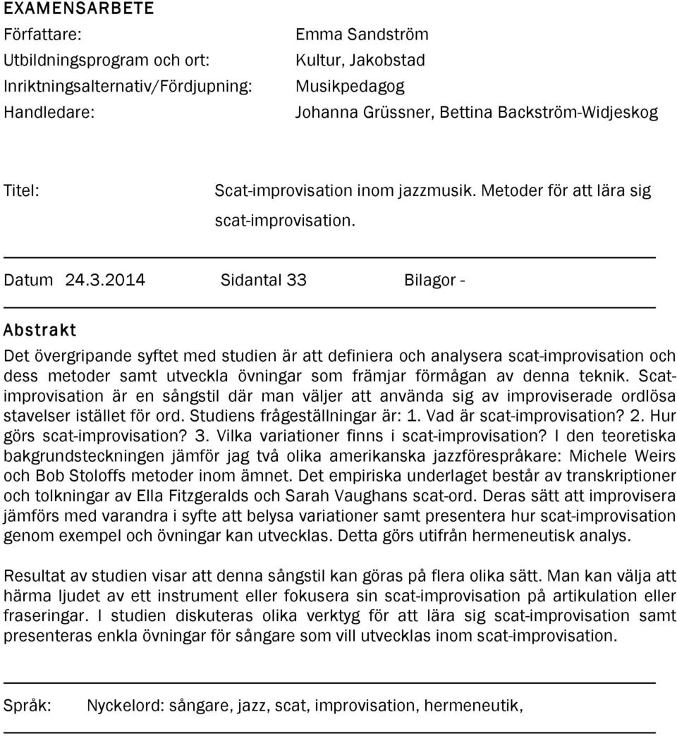 214 Sidantal 33 Bilagor - Abstrakt Det övergripande syftet med studien är att definiera och analysera scat-improvisation och dess metoder samt utveckla övningar som främjar förmågan av denna teknik.