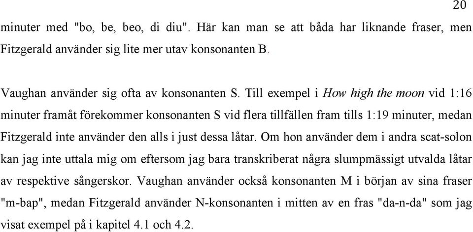 Till exempel i How high the moon vid 1:16 minuter framåt förekommer konsonanten S vid flera tillfällen fram tills 1:19 minuter, medan Fitzgerald inte använder den alls i just