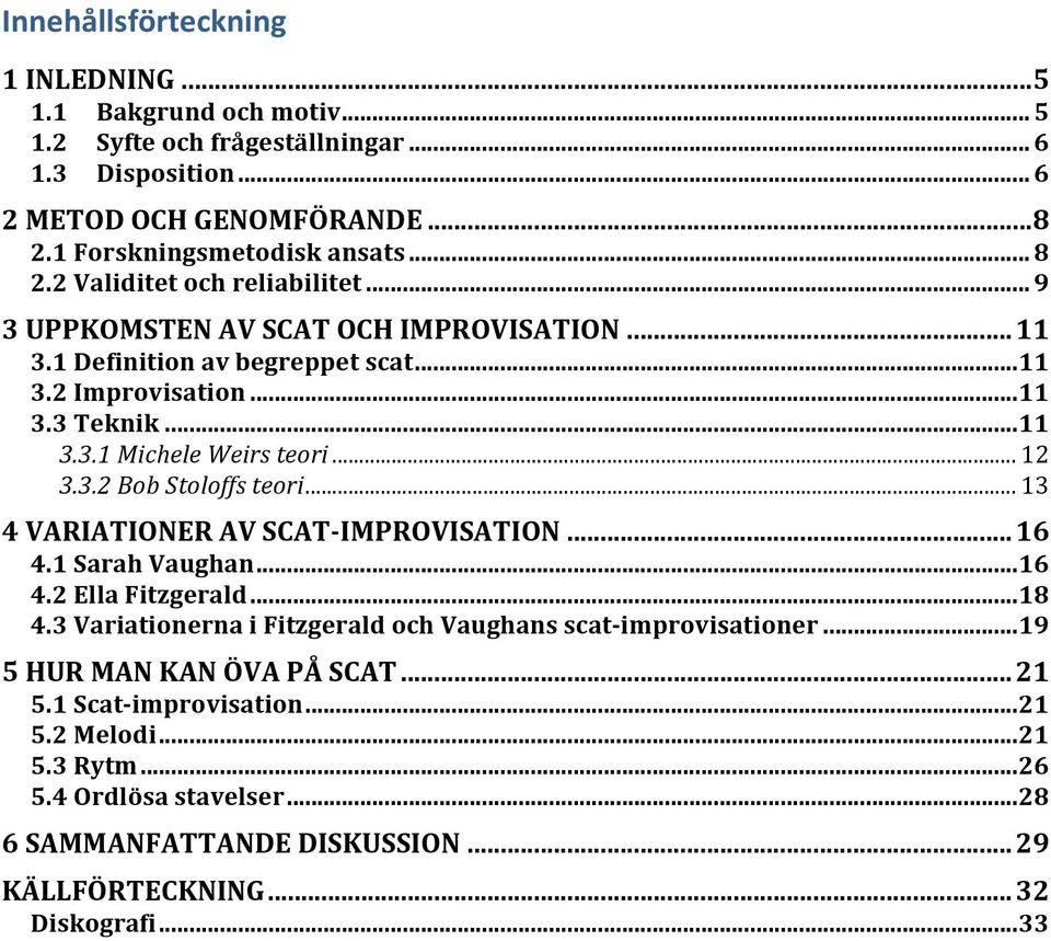 ..13 4(VARIATIONER(AV(SCATWIMPROVISATION(...(16 4.1(Sarah(Vaughan(...(16 4.2(Ella(Fitzgerald(...(18 4.3(Variationerna(i(Fitzgerald(och(Vaughans(scatWimprovisationer(...(19 5(HUR(MAN(KAN(ÖVA(PÅ(SCAT(.