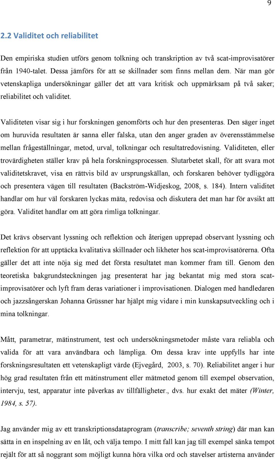 Validiteten visar sig i hur forskningen genomförts och hur den presenteras.
