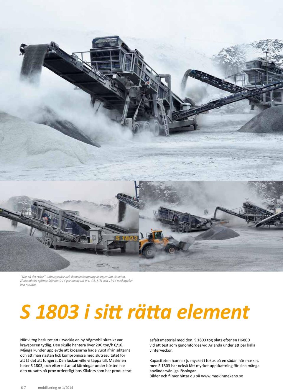 Många kunder upplevde att krossarna hade vuxit ifrån siktarna och att man nästan fick kompromissa med slutresultatet för att få det att fungera. Den luckan ville vi täppa till.