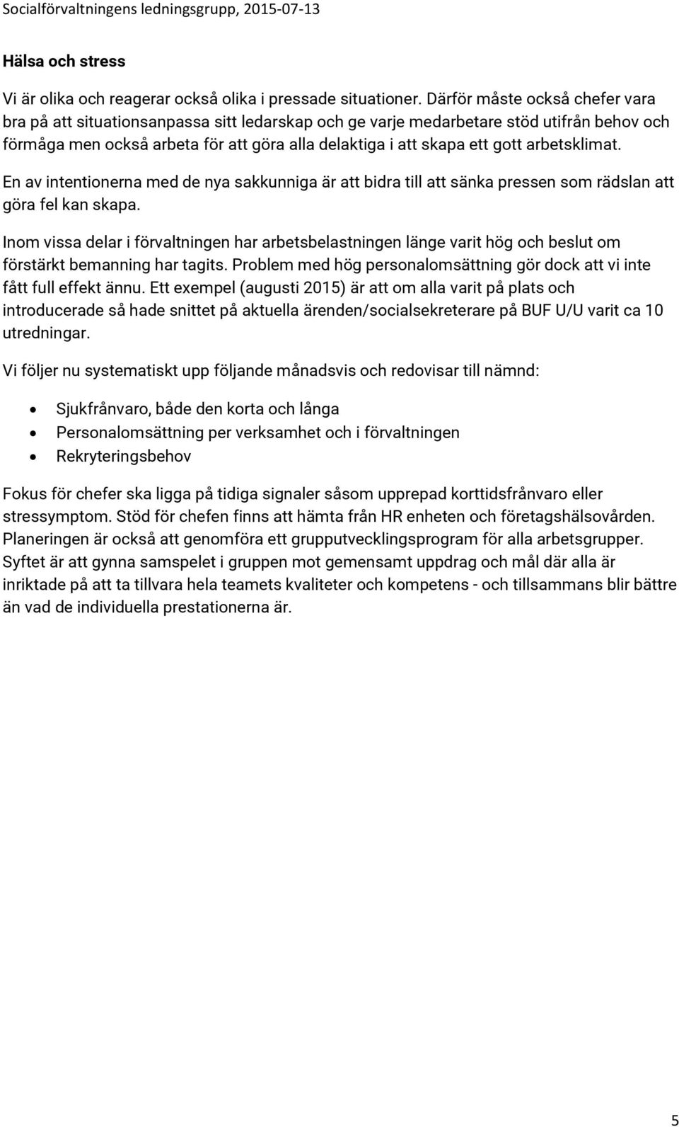 arbetsklimat. En av intentionerna med de nya sakkunniga är att bidra till att sänka pressen som rädslan att göra fel kan skapa.