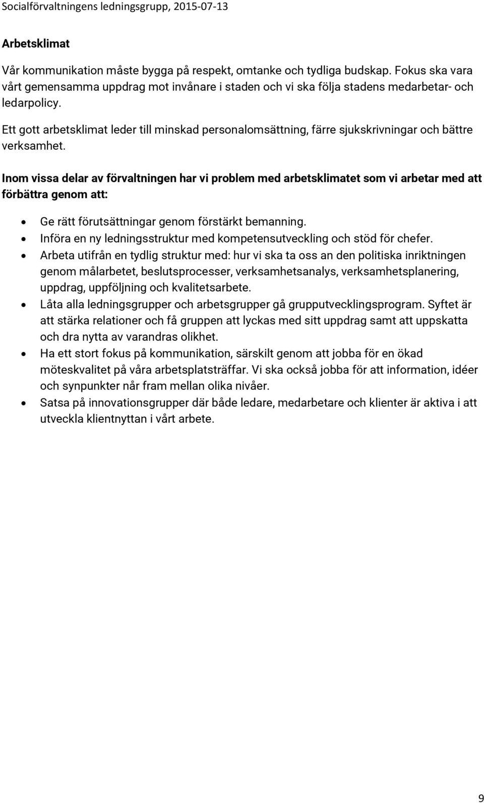 Inom vissa delar av förvaltningen har vi problem med arbetsklimatet som vi arbetar med att förbättra genom att: Ge rätt förutsättningar genom förstärkt bemanning.