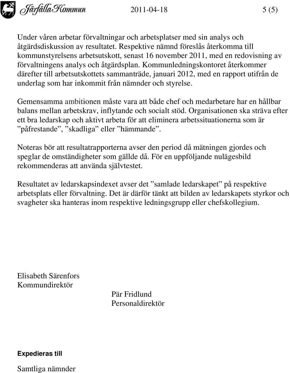 Kommunledningskontoret återkommer därefter till arbetsutskottets sammanträde, januari 2012, med en rapport utifrån de underlag som har inkommit från nämnder och styrelse.