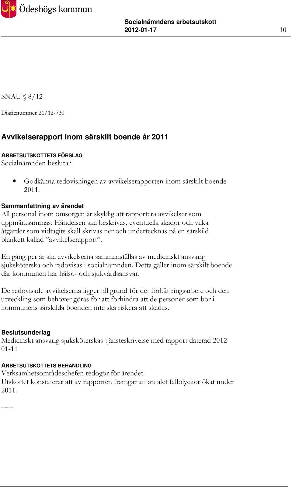 Händelsen ska beskrivas, eventuella skador och vilka åtgärder som vidtagits skall skrivas ner och undertecknas på en särskild blankett kallad avvikelserapport.