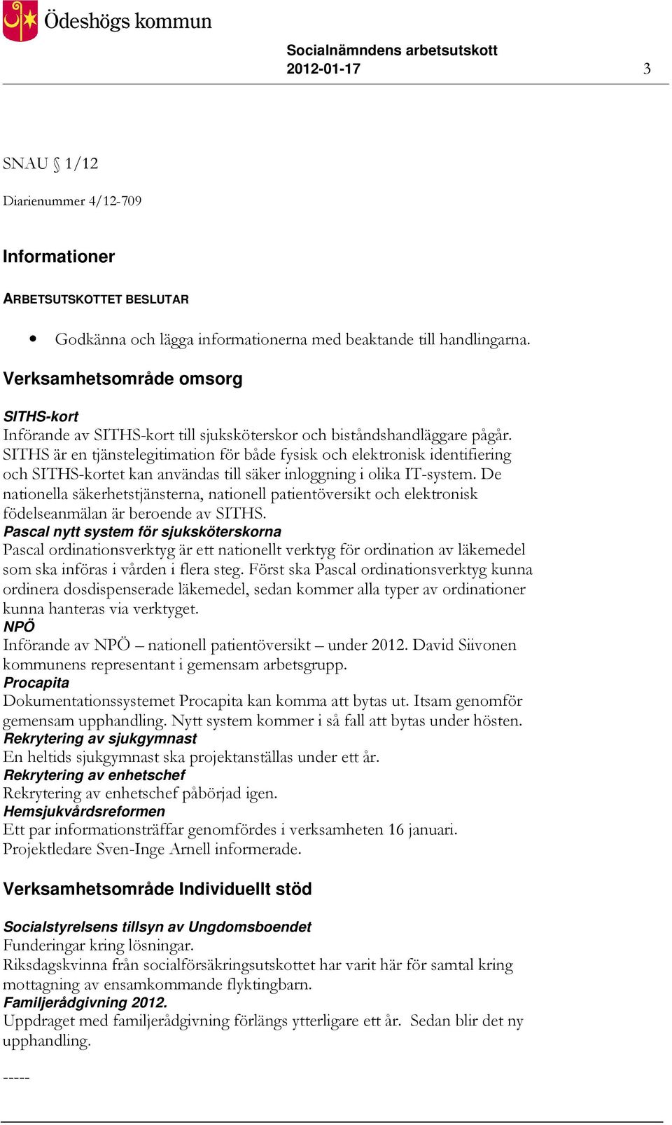 SITHS är en tjänstelegitimation för både fysisk och elektronisk identifiering och SITHS-kortet kan användas till säker inloggning i olika IT-system.