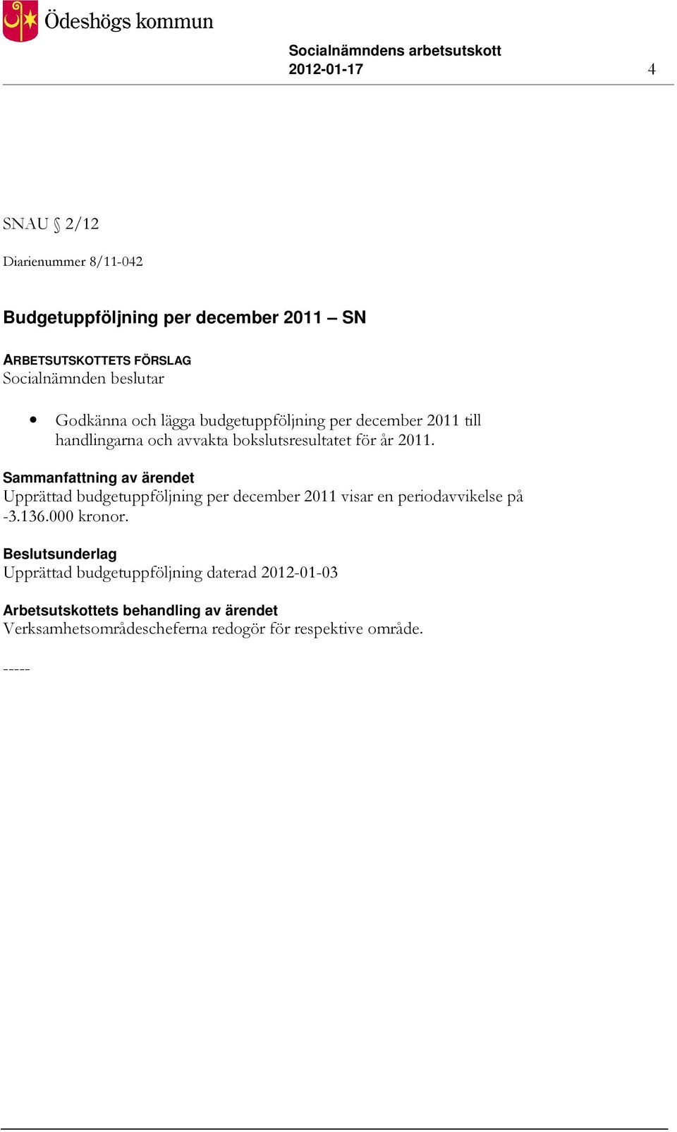 Upprättad budgetuppföljning per december 2011 visar en periodavvikelse på -3.136.000 kronor.