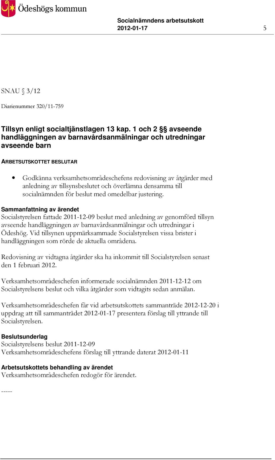 tillsynsbeslutet och överlämna densamma till socialnämnden för beslut med omedelbar justering.