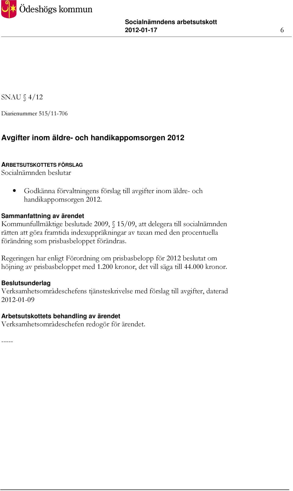 Kommunfullmäktige beslutade 2009, 15/09, att delegera till socialnämnden rätten att göra framtida indexuppräkningar av taxan med den procentuella förändring som prisbasbeloppet förändras.