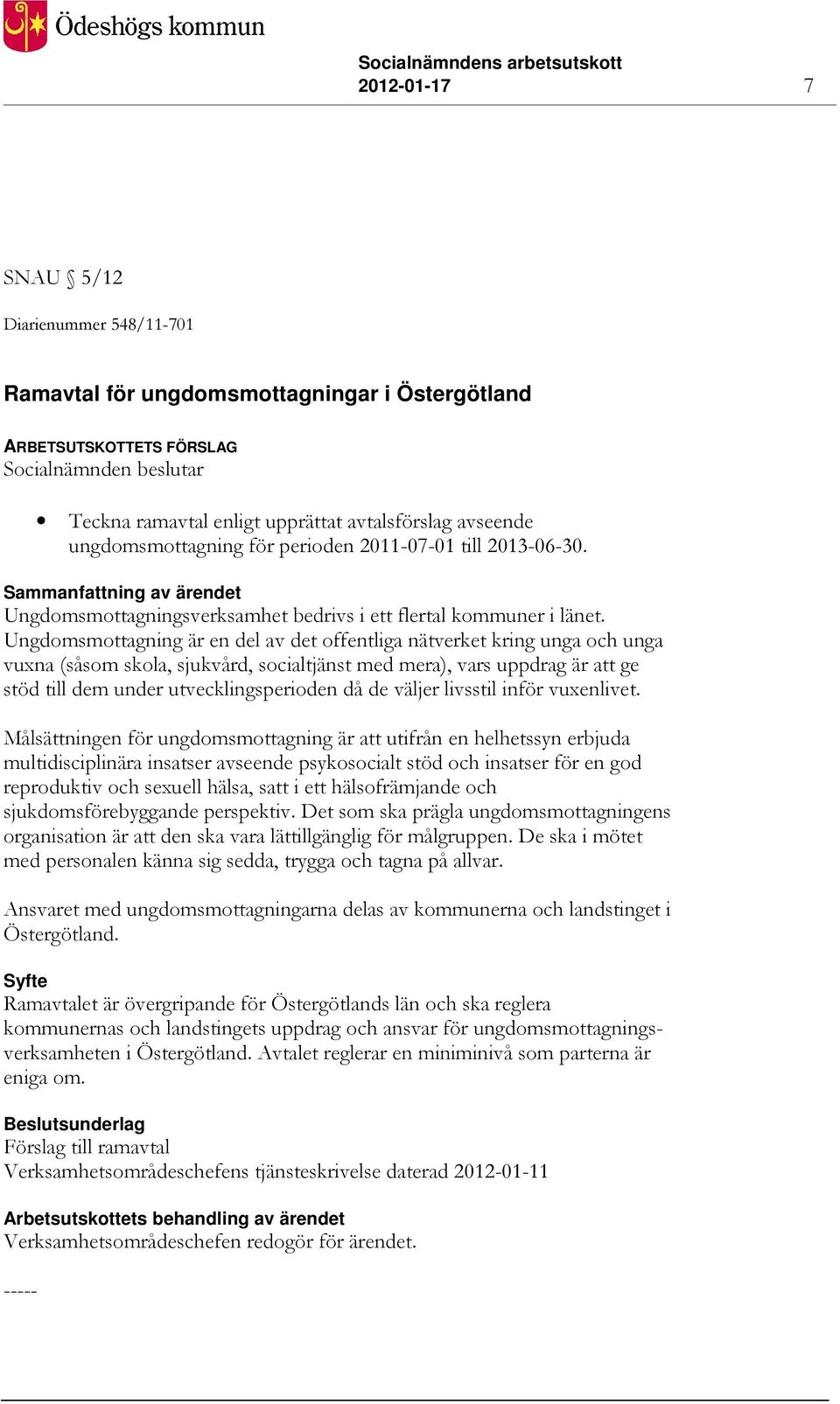 Ungdomsmottagning är en del av det offentliga nätverket kring unga och unga vuxna (såsom skola, sjukvård, socialtjänst med mera), vars uppdrag är att ge stöd till dem under utvecklingsperioden då de