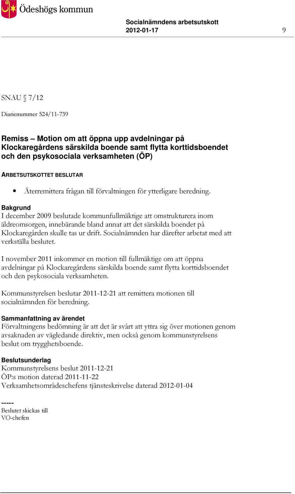 Bakgrund I december 2009 beslutade kommunfullmäktige att omstrukturera inom äldreomsorgen, innebärande bland annat att det särskilda boendet på Klockaregården skulle tas ur drift.