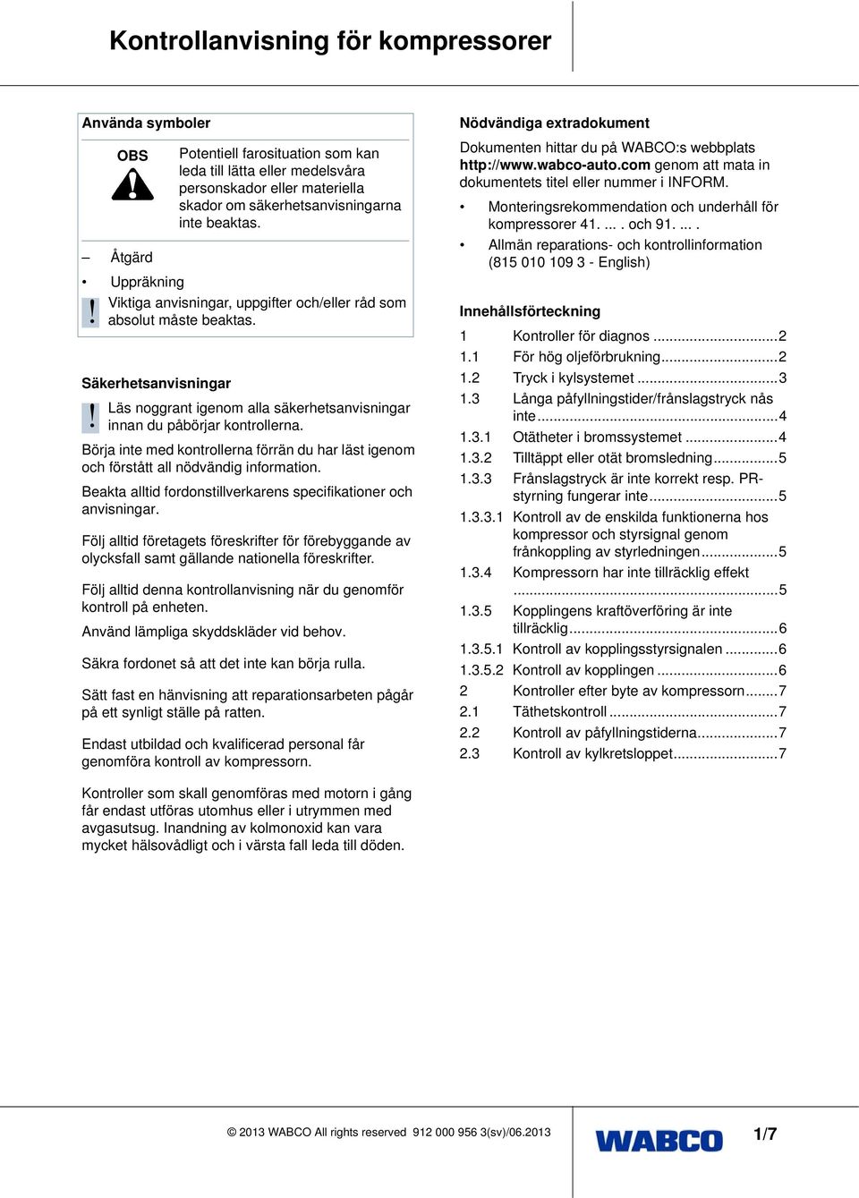 Säkerhetsanvisningar Läs noggrant igenom alla säkerhetsanvisningar innan du påbörjar kontrollerna. Börja inte med kontrollerna förrän du har läst igenom och förstått all nödvändig information.