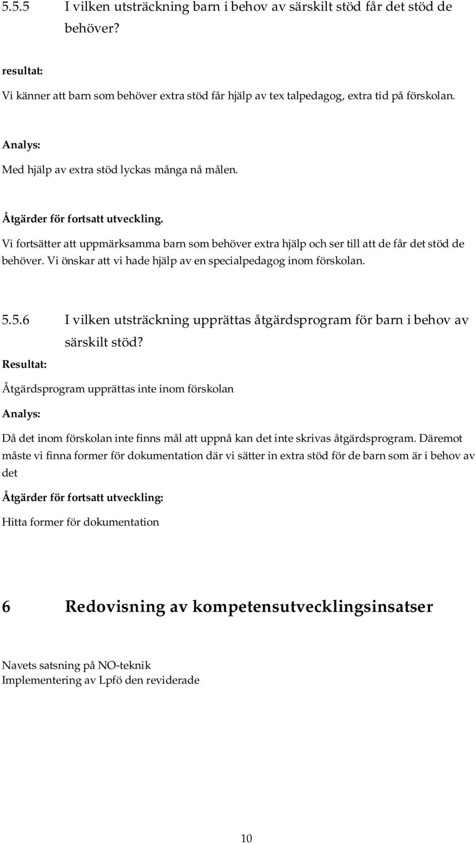 Vi önskar att vi hade hjälp av en specialpedagog inom förskolan. 5.5.6 I vilken utsträckning upprättas åtgärdsprogram för barn i behov av särskilt stöd?