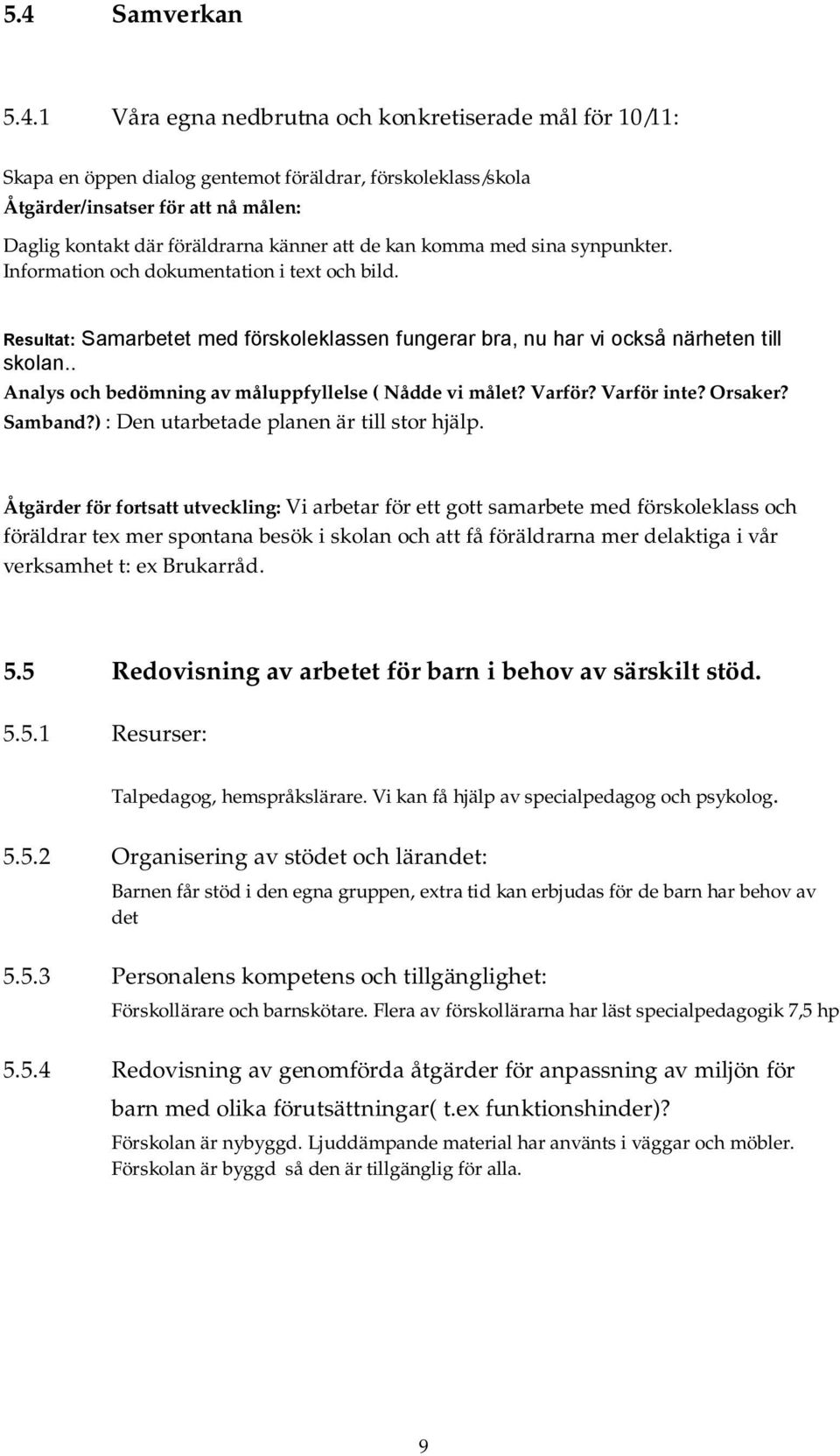 . Analys och bedömning av måluppfyllelse ( Nådde vi målet? Varför? Varför inte? Orsaker? Samband?) : Den utarbetade planen är till stor hjälp.