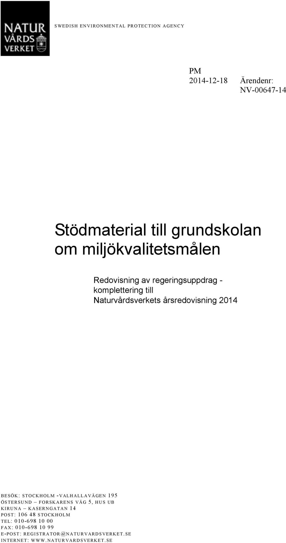 BESÖK: STOCKHOLM - VALHALLAVÄGEN 195 ÖSTERSUND FORSKARENS VÄG 5, HUS UB KIRUNA KASERNGATAN 14 POST: 106 48