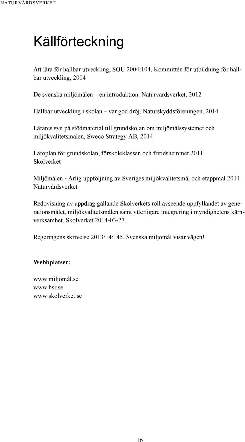 Naturskyddsföreningen, 2014 Lärares syn på stödmaterial till grundskolan om miljömålssystemet och miljökvalitetsmålen, Sweco Strategy AB, 2014 Läroplan för grundskolan, förskoleklassen och