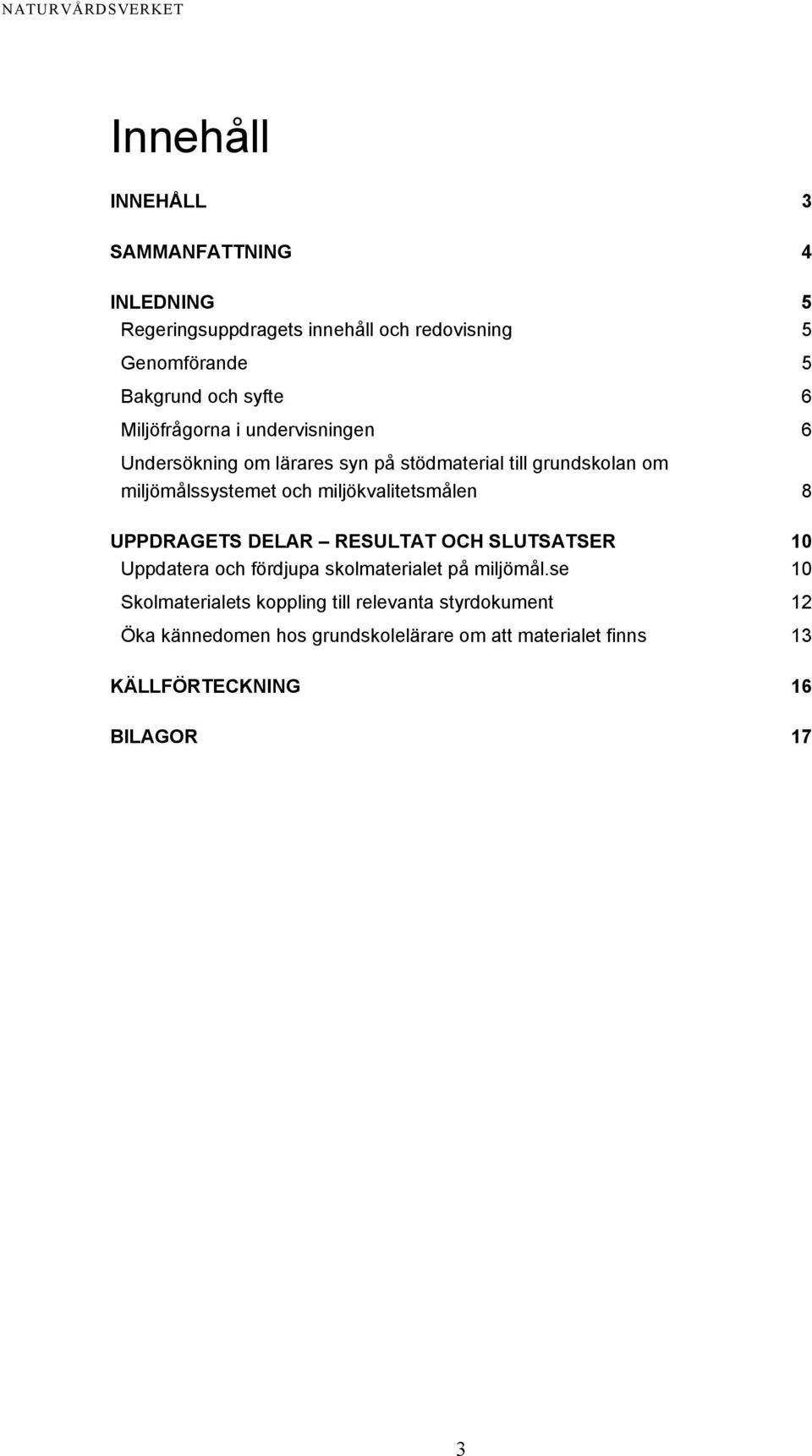 miljökvalitetsmålen 8 UPPDRAGETS DELAR RESULTAT OCH SLUTSATSER 10 Uppdatera och fördjupa skolmaterialet på miljömål.