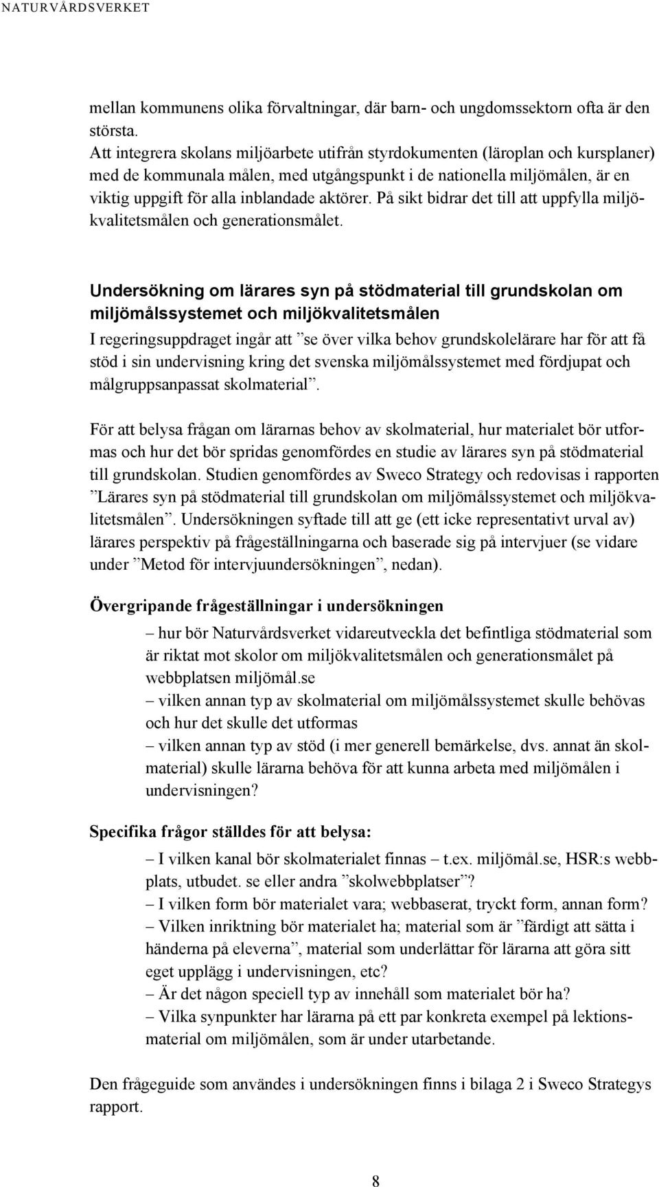 aktörer. På sikt bidrar det till att uppfylla miljökvalitetsmålen och generationsmålet.