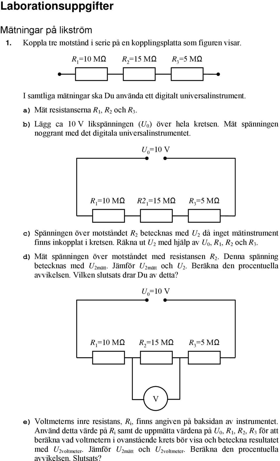 Mät spänningen noggrant med det digitala universalinstrumentet.