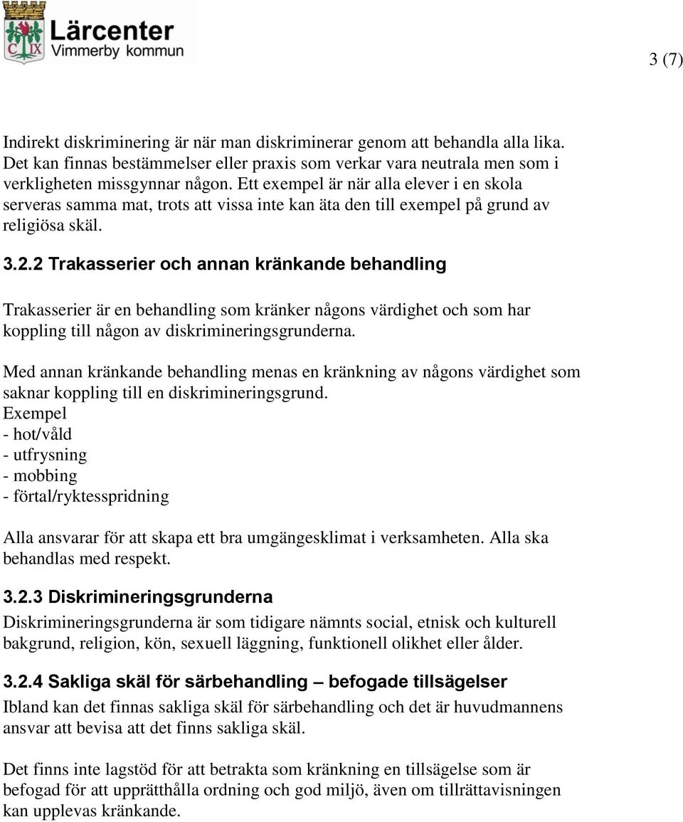 2 Trakasserier och annan kränkande behandling Trakasserier är en behandling som kränker någons värdighet och som har koppling till någon av diskrimineringsgrunderna.