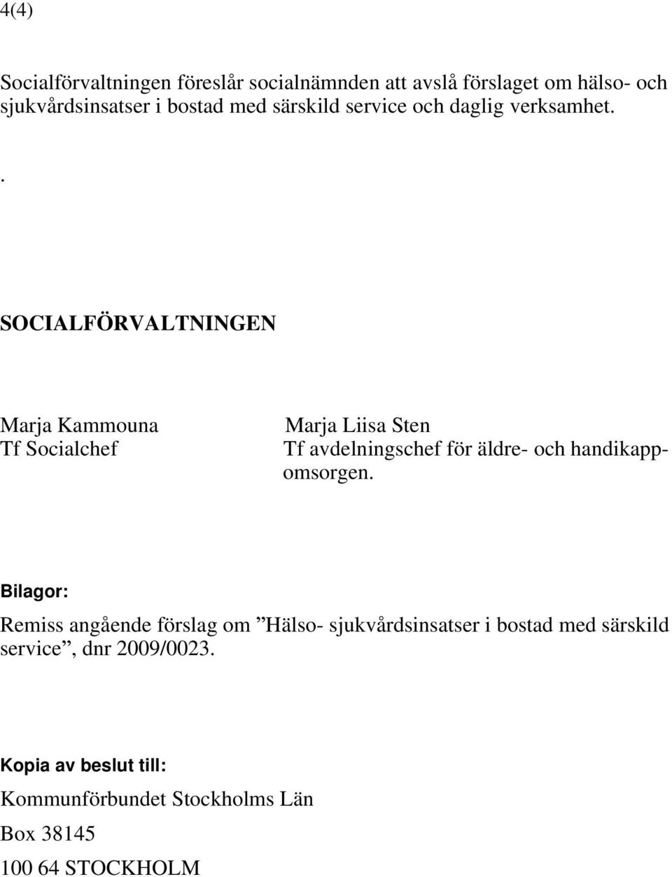 . SOCIALFÖRVALTNINGEN Marja Kammouna Tf Socialchef Marja Liisa Sten Tf avdelningschef för äldre- och