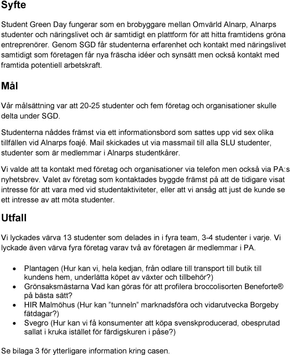 Mål Vår målsättning var att 20-25 studenter och fem företag och organisationer skulle delta under SGD.