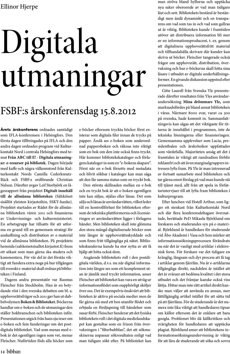Dagen började med kaffe och några välkomstord från Kulturkontakt Nords Camilla Cederkreutz- Bäck och FSBF:s ordförande Christian Nelson.