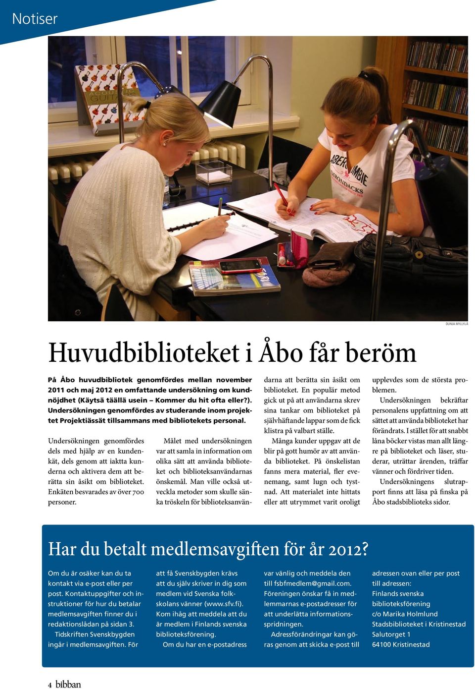 Undersökningen genomfördes dels med hjälp av en kundenkät, dels genom att iaktta kunderna och aktivera dem att berätta sin åsikt om biblioteket. Enkäten besvarades av över 700 personer.