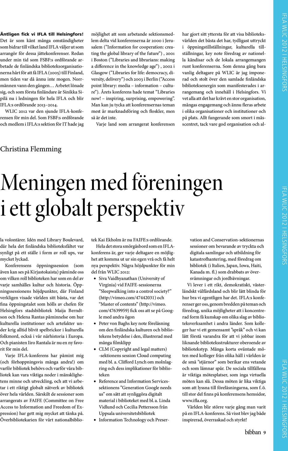 Norrmännen vann den gången Arbetet lönade sig, och som första finländare är Sinikka Sipilä nu i ledningen för hela IFLA och blir IFLA:s ordförande 2013 2014.