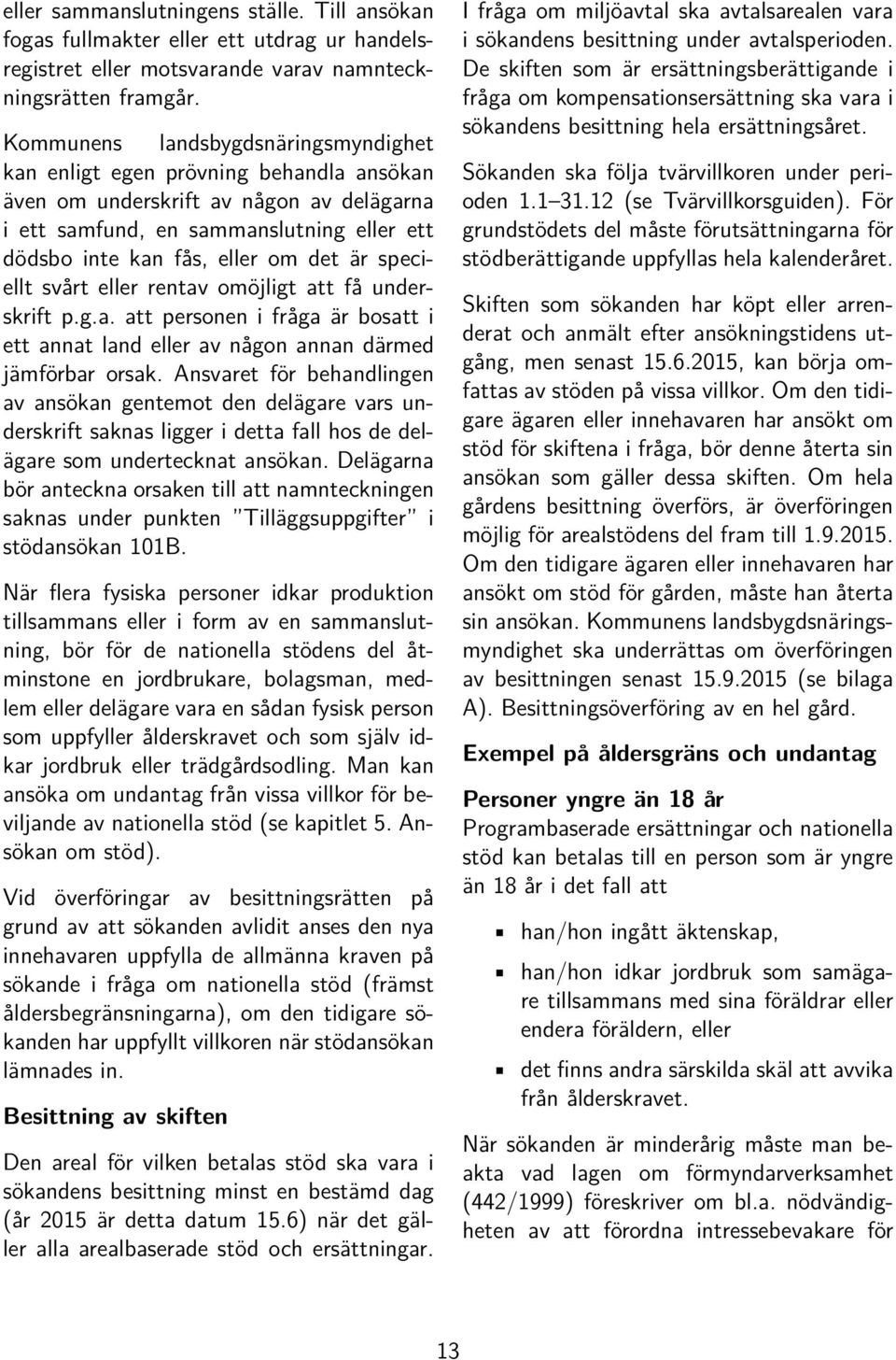 är speciellt svårt eller rentav omöjligt att få underskrift p.g.a. att personen i fråga är bosatt i ett annat land eller av någon annan därmed jämförbar orsak.