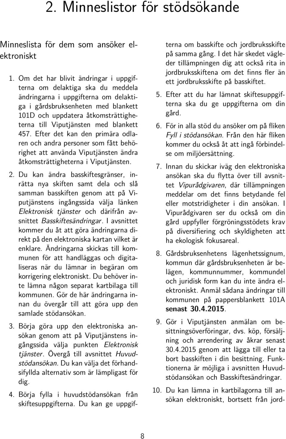 med blankett 457. Efter det kan den primära odlaren och andra personer som fått behörighet att använda Viputjänsten ändra åtkomsträttigheterna i Viputjänsten. 2.